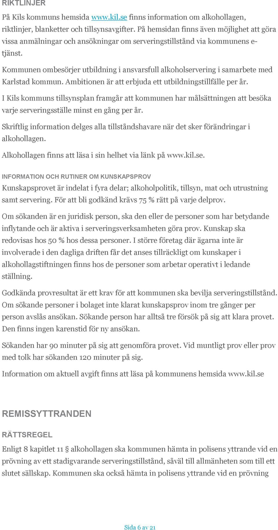 Kommunen ombesörjer utbildning i ansvarsfull alkoholservering i samarbete med Karlstad kommun. Ambitionen är att erbjuda ett utbildningstillfälle per år.