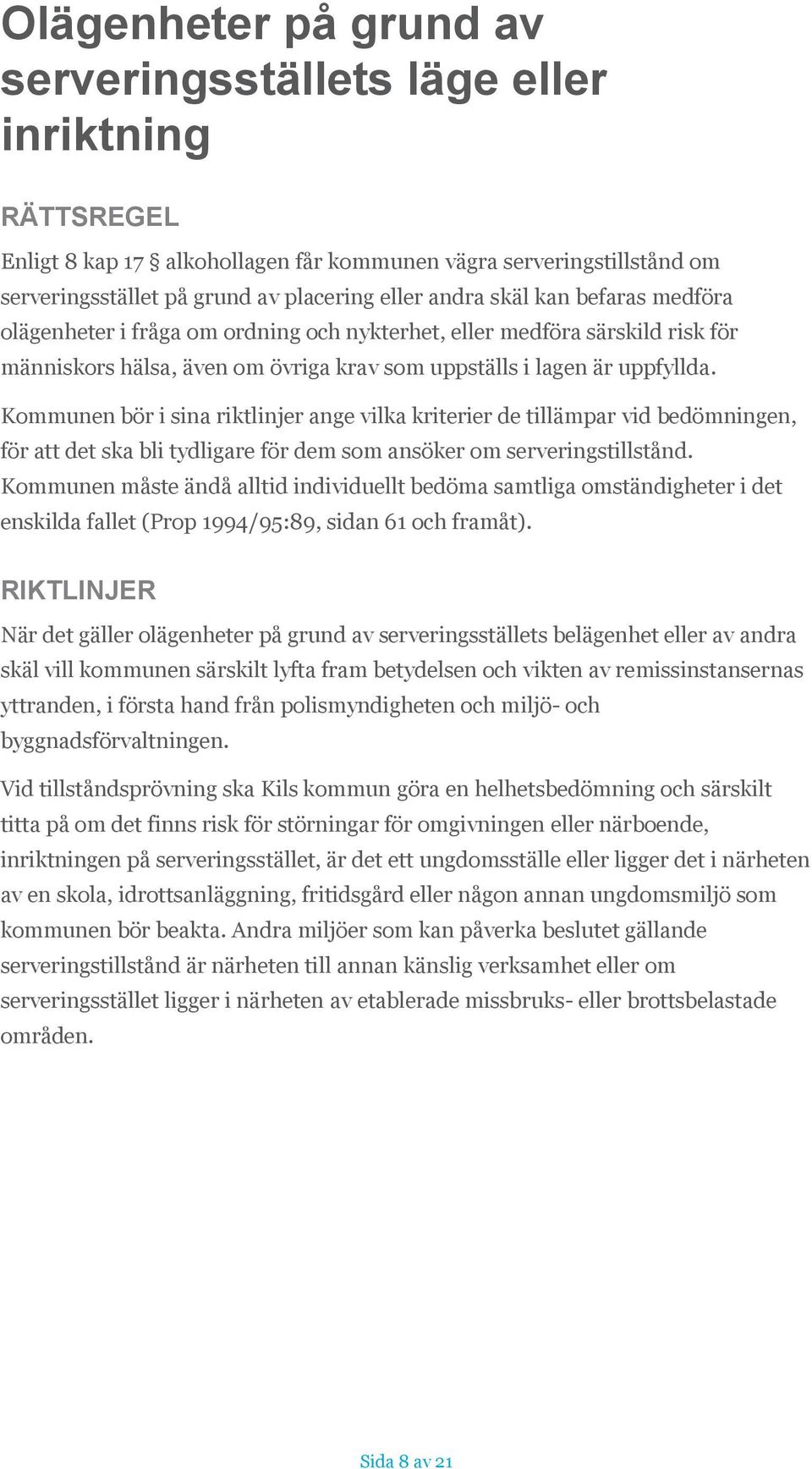 Kommunen bör i sina riktlinjer ange vilka kriterier de tillämpar vid bedömningen, för att det ska bli tydligare för dem som ansöker om serveringstillstånd.