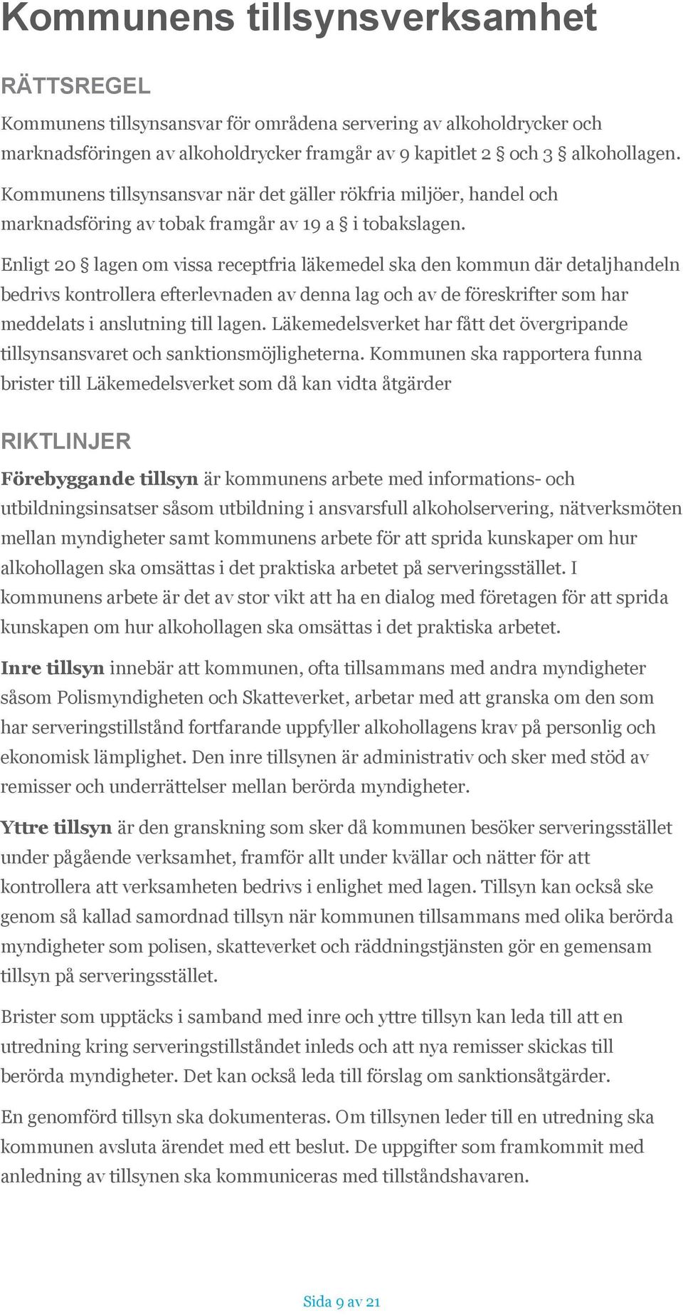 Enligt 20 lagen om vissa receptfria läkemedel ska den kommun där detaljhandeln bedrivs kontrollera efterlevnaden av denna lag och av de föreskrifter som har meddelats i anslutning till lagen.