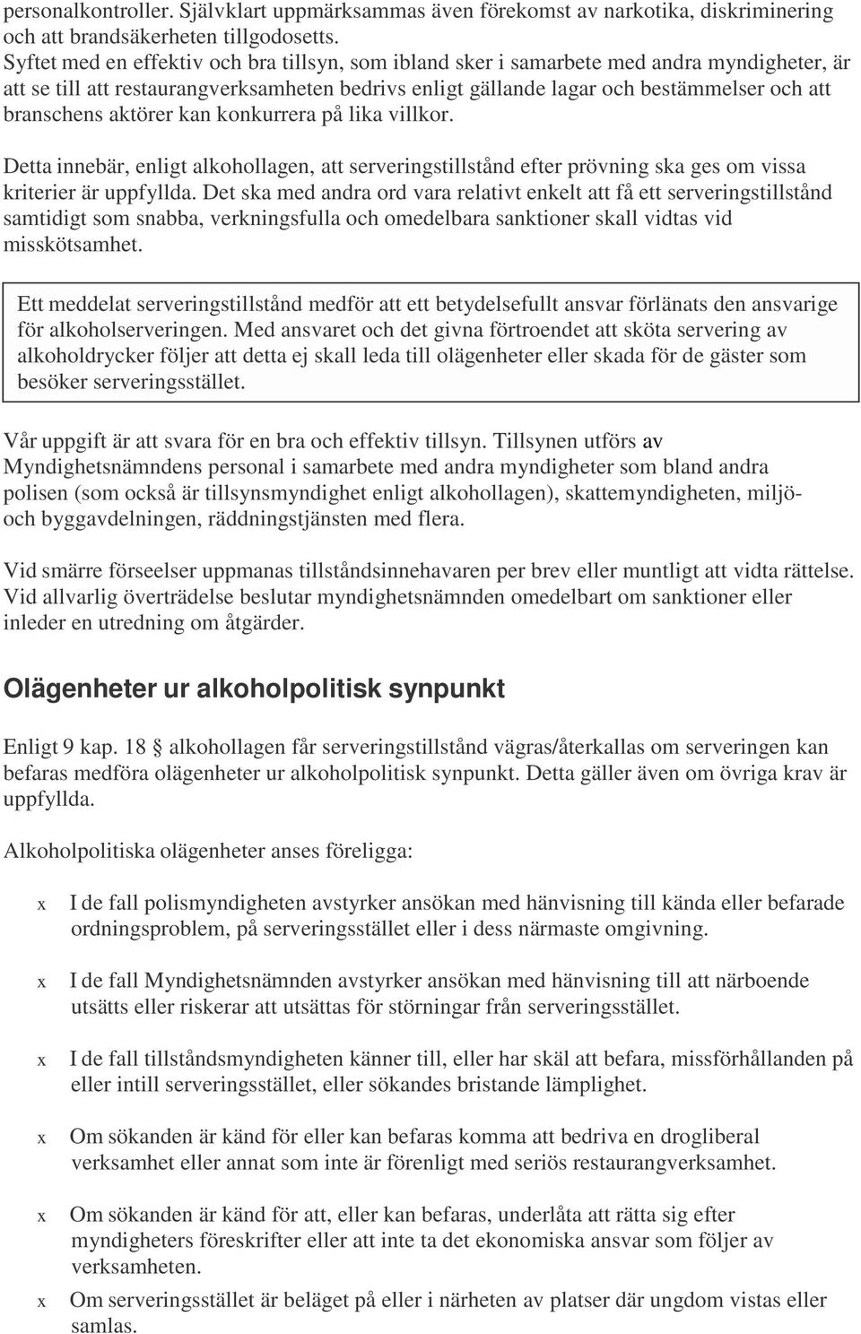 aktörer kan konkurrera på lika villkor. Detta innebär, enligt alkohollagen, att serveringstillstånd efter prövning ska ges om vissa kriterier är uppfyllda.