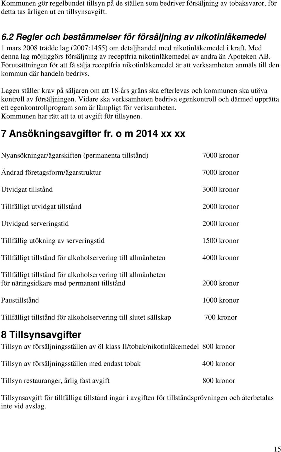 Med denna lag möjliggörs försäljning av receptfria nikotinläkemedel av andra än Apoteken AB.