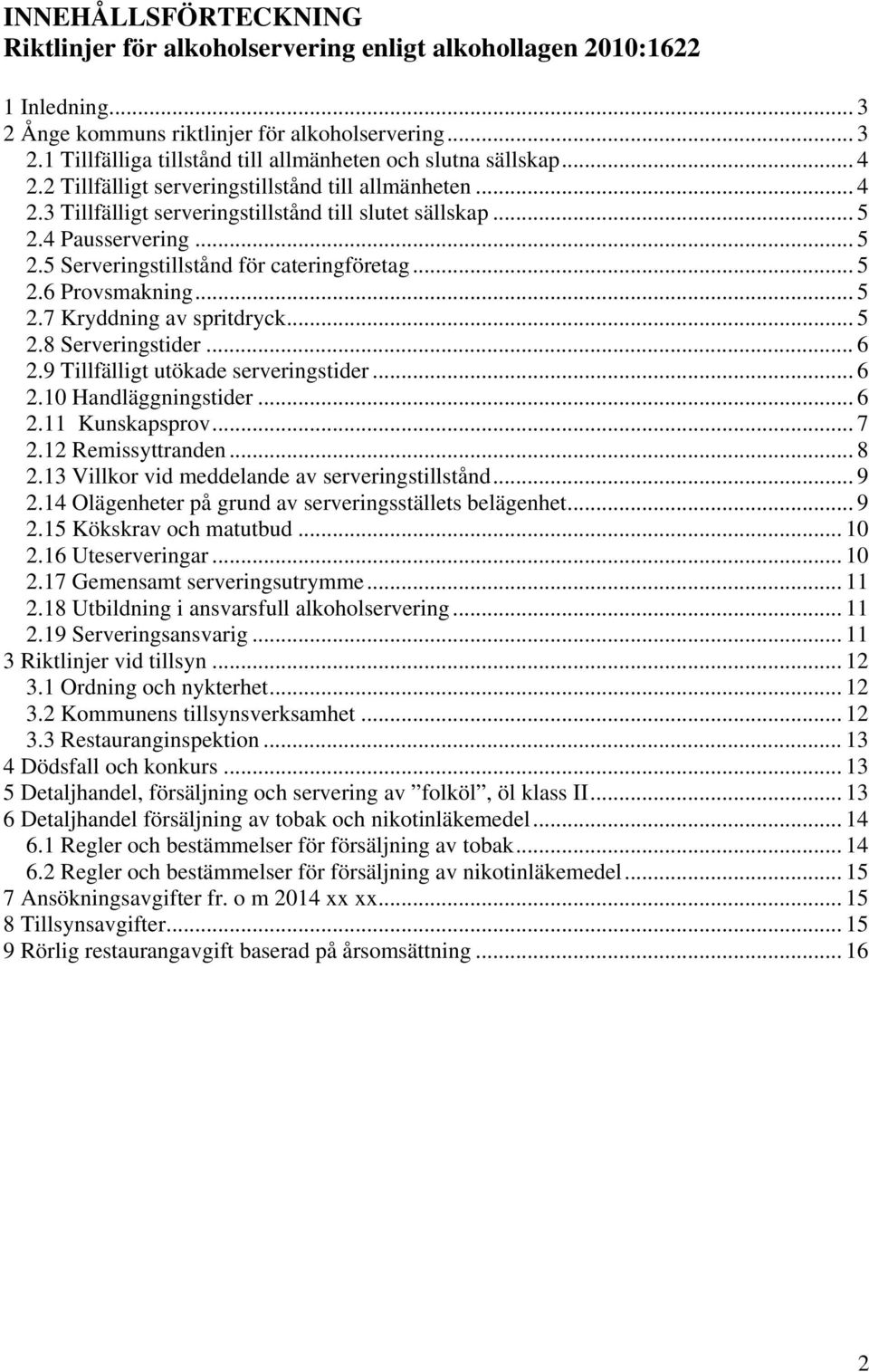 .. 5 2.7 Kryddning av spritdryck... 5 2.8 Serveringstider... 6 2.9 Tillfälligt utökade serveringstider... 6 2.10 Handläggningstider... 6 2.11 Kunskapsprov... 7 2.12 Remissyttranden... 8 2.