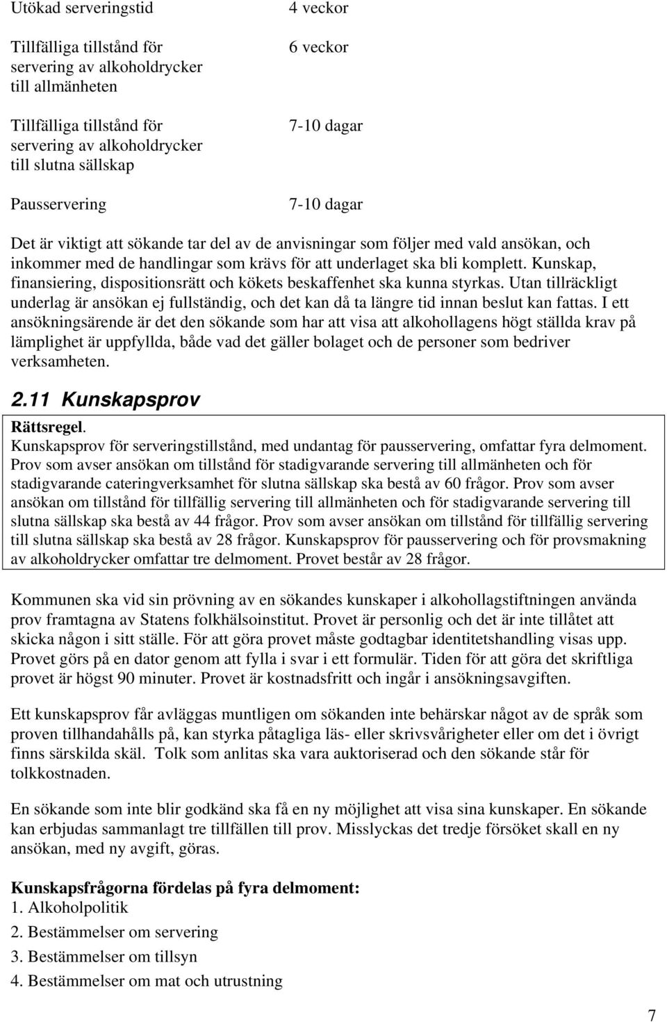 Kunskap, finansiering, dispositionsrätt och kökets beskaffenhet ska kunna styrkas. Utan tillräckligt underlag är ansökan ej fullständig, och det kan då ta längre tid innan beslut kan fattas.