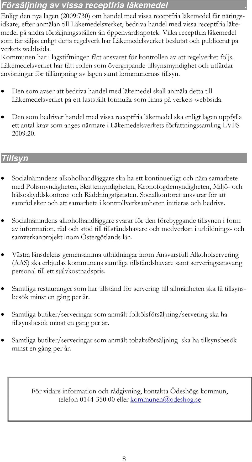 försäljningsställen än öppenvårdsapotek. Vilka receptfria läkemedel som får säljas enligt detta regelverk har Läkemedelsverket beslutat och publicerat på verkets webbsida.