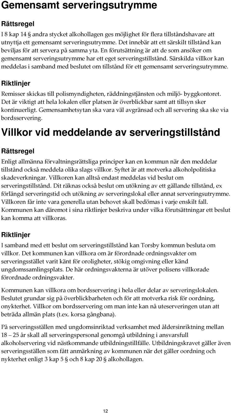 Särskilda villkor kan meddelas i samband med beslutet om tillstånd för ett gemensamt serveringsutrymme. Remisser skickas till polismyndigheten, räddningstjänsten och miljö byggkontoret.