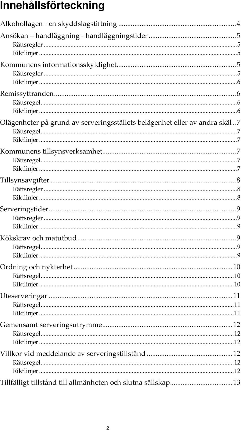 .. 8... 8 Serveringstider... 9 Rättsregler... 9... 9 Kökskrav och matutbud... 9... 9... 9 Ordning och nykterhet... 10... 10... 10 Uteserveringar... 11.