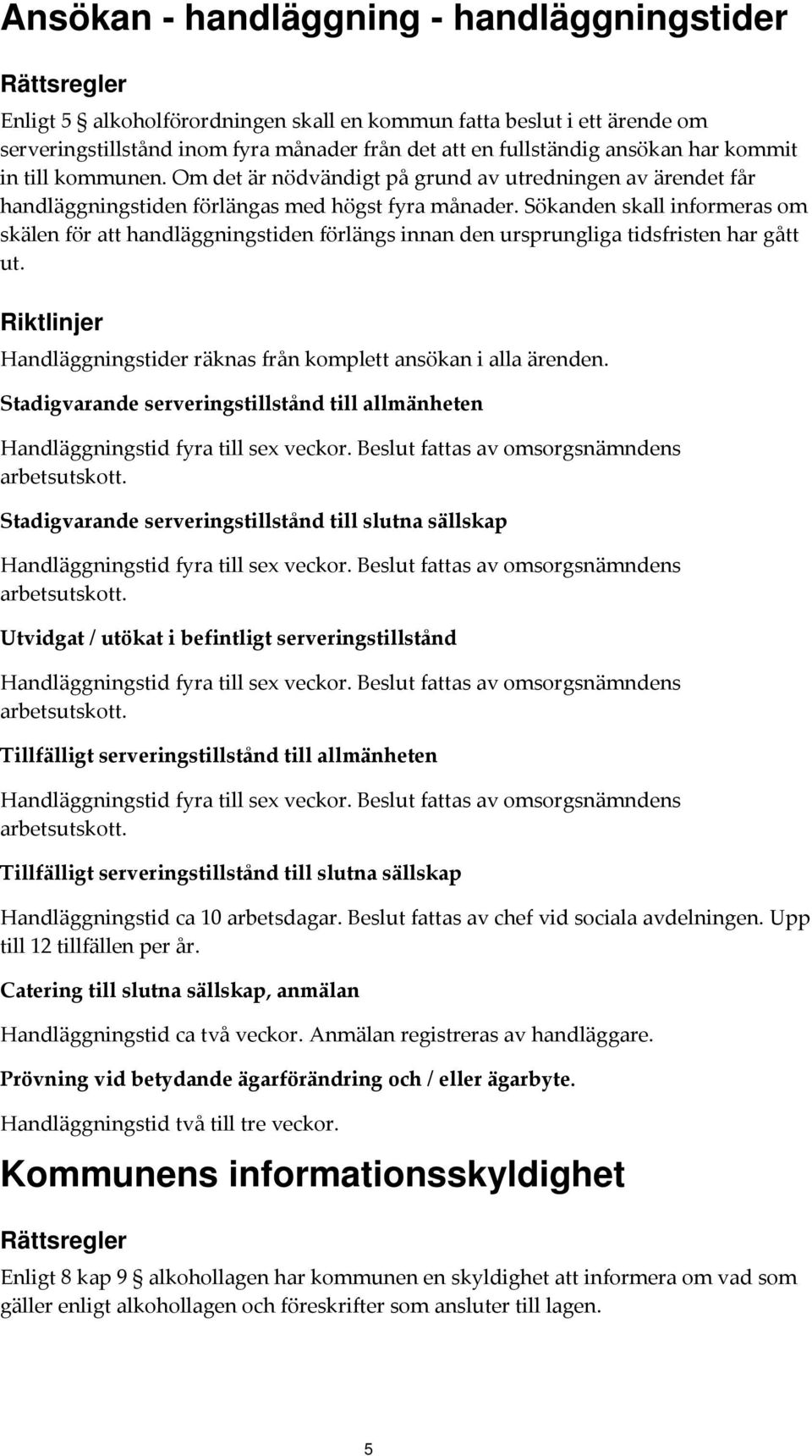 Sökanden skall informeras om skälen för att handläggningstiden förlängs innan den ursprungliga tidsfristen har gått ut. Handläggningstider räknas från komplett ansökan i alla ärenden.