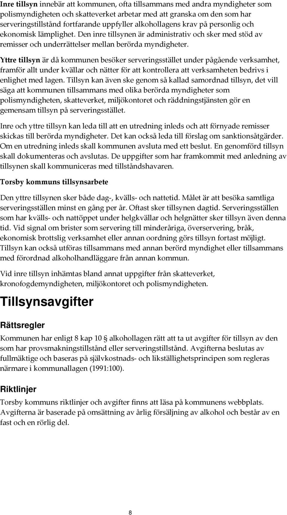 Yttre tillsyn är då kommunen besöker serveringsstället under pågående verksamhet, framför allt under kvällar och nätter för att kontrollera att verksamheten bedrivs i enlighet med lagen.