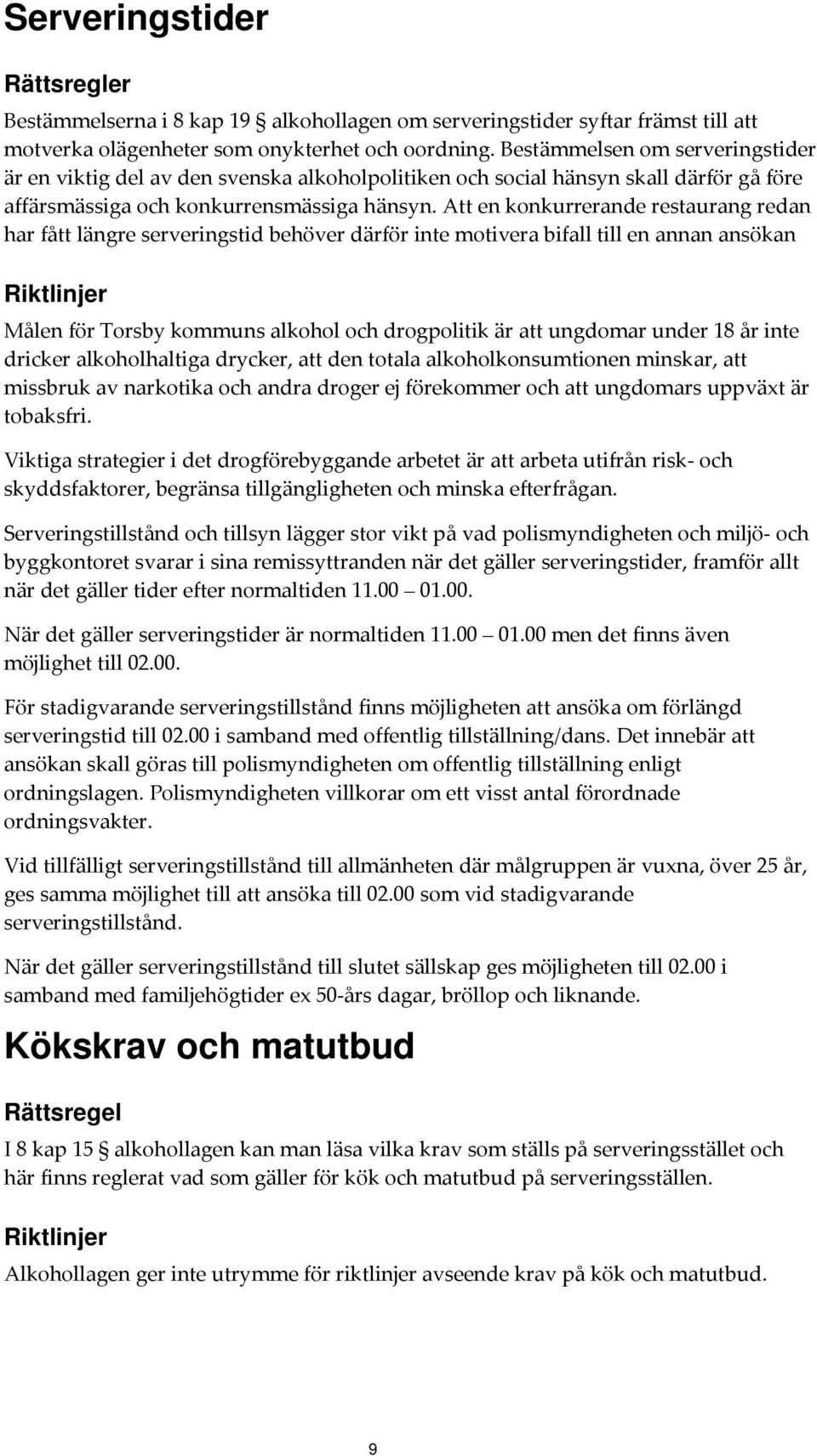 Att en konkurrerande restaurang redan har fått längre serveringstid behöver därför inte motivera bifall till en annan ansökan Målen för Torsby kommuns alkohol och drogpolitik är att ungdomar under 18