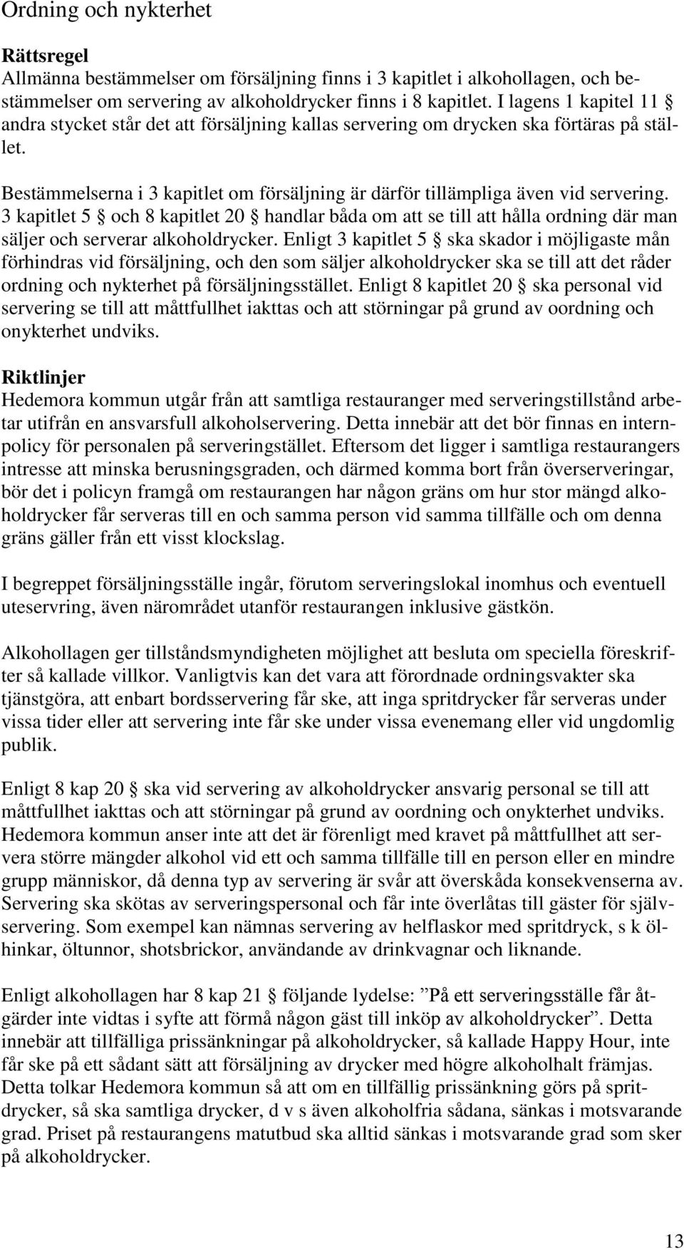 3 kapitlet 5 och 8 kapitlet 20 handlar båda om att se till att hålla ordning där man säljer och serverar alkoholdrycker.