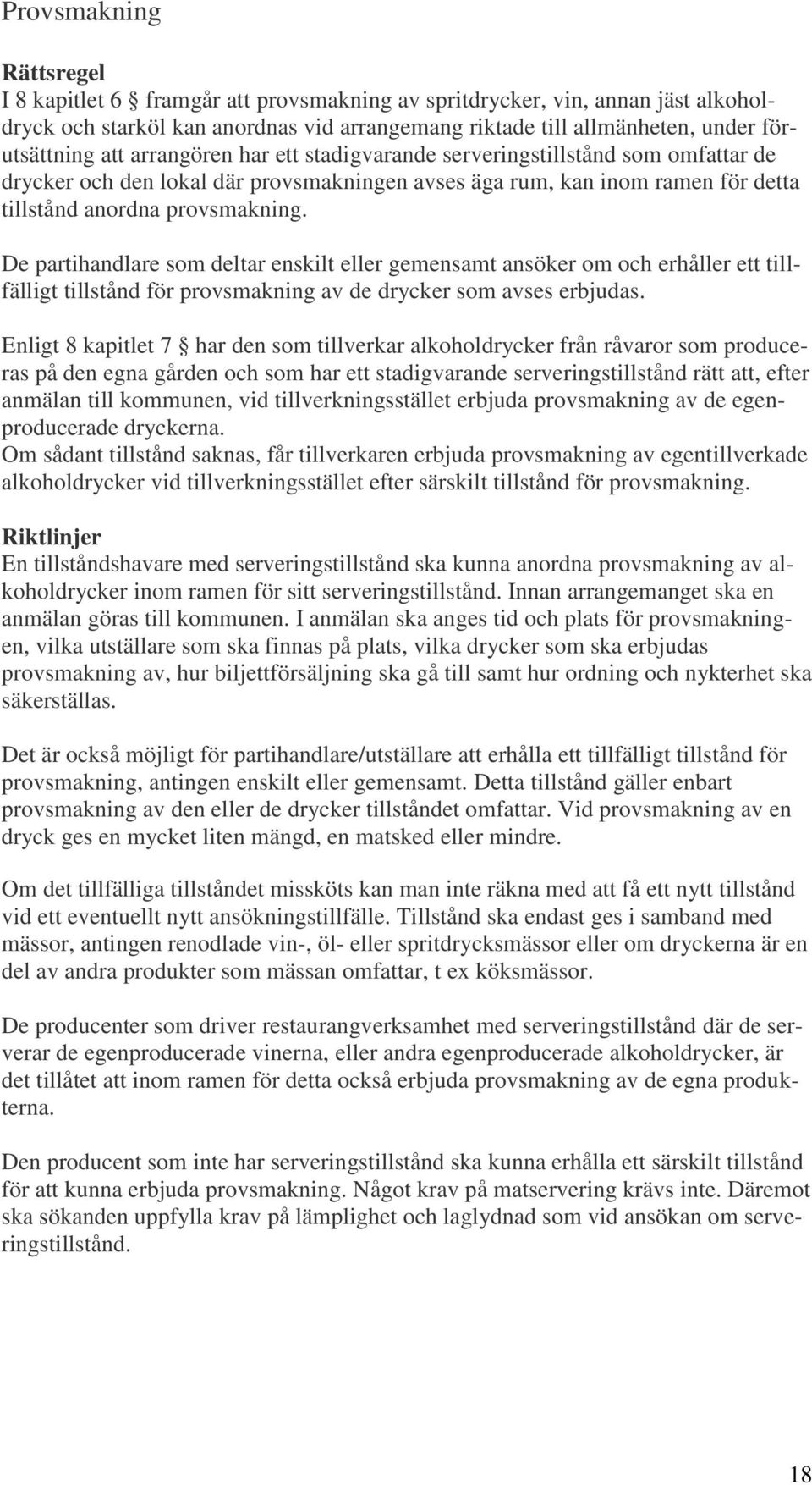 De partihandlare som deltar enskilt eller gemensamt ansöker om och erhåller ett tillfälligt tillstånd för provsmakning av de drycker som avses erbjudas.