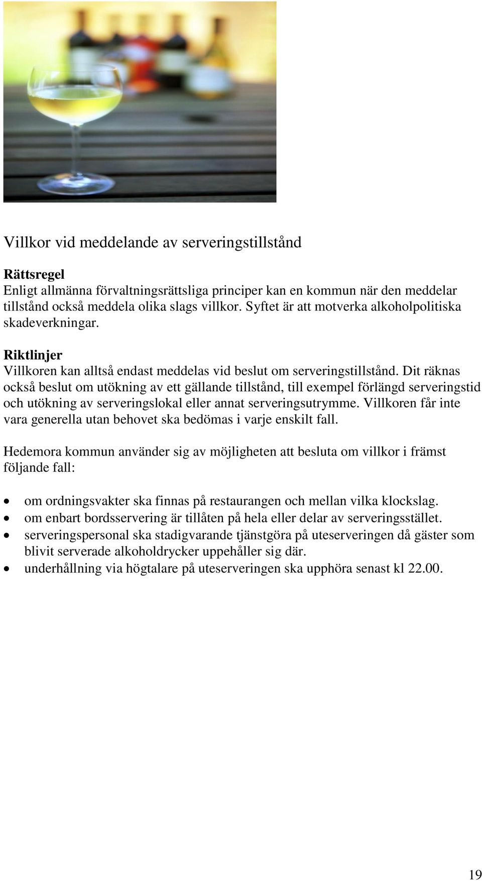 Dit räknas också beslut om utökning av ett gällande tillstånd, till exempel förlängd serveringstid och utökning av serveringslokal eller annat serveringsutrymme.