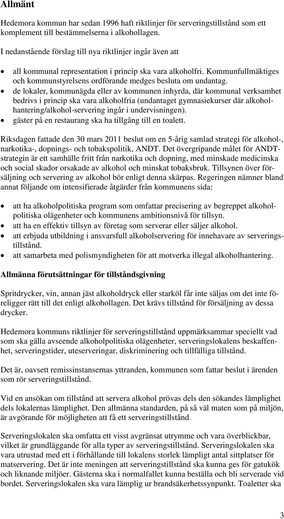 de lokaler, kommunägda eller av kommunen inhyrda, där kommunal verksamhet bedrivs i princip ska vara alkoholfria (undantaget gymnasiekurser där alkoholhantering/alkohol-servering ingår i