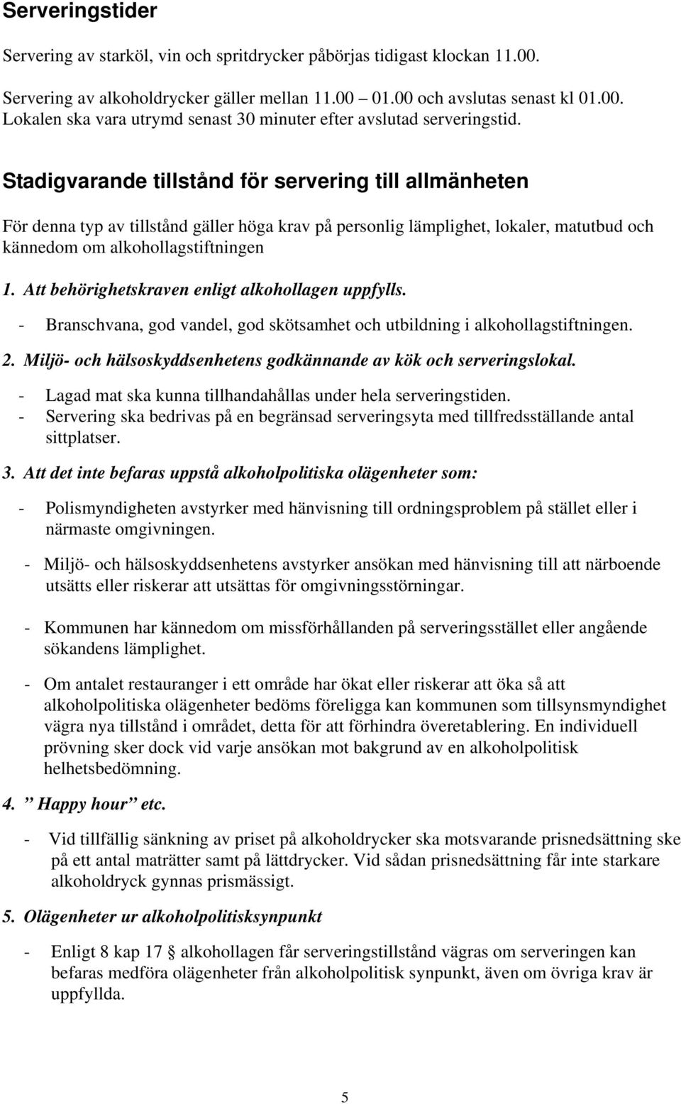 Att behörighetskraven enligt alkhllagen uppfylls. - Branschvana, gd vandel, gd skötsamhet ch utbildning i alkhllagstiftningen. 2. Miljö- ch hälsskyddsenhetens gdkännande av kök ch serveringslkal.