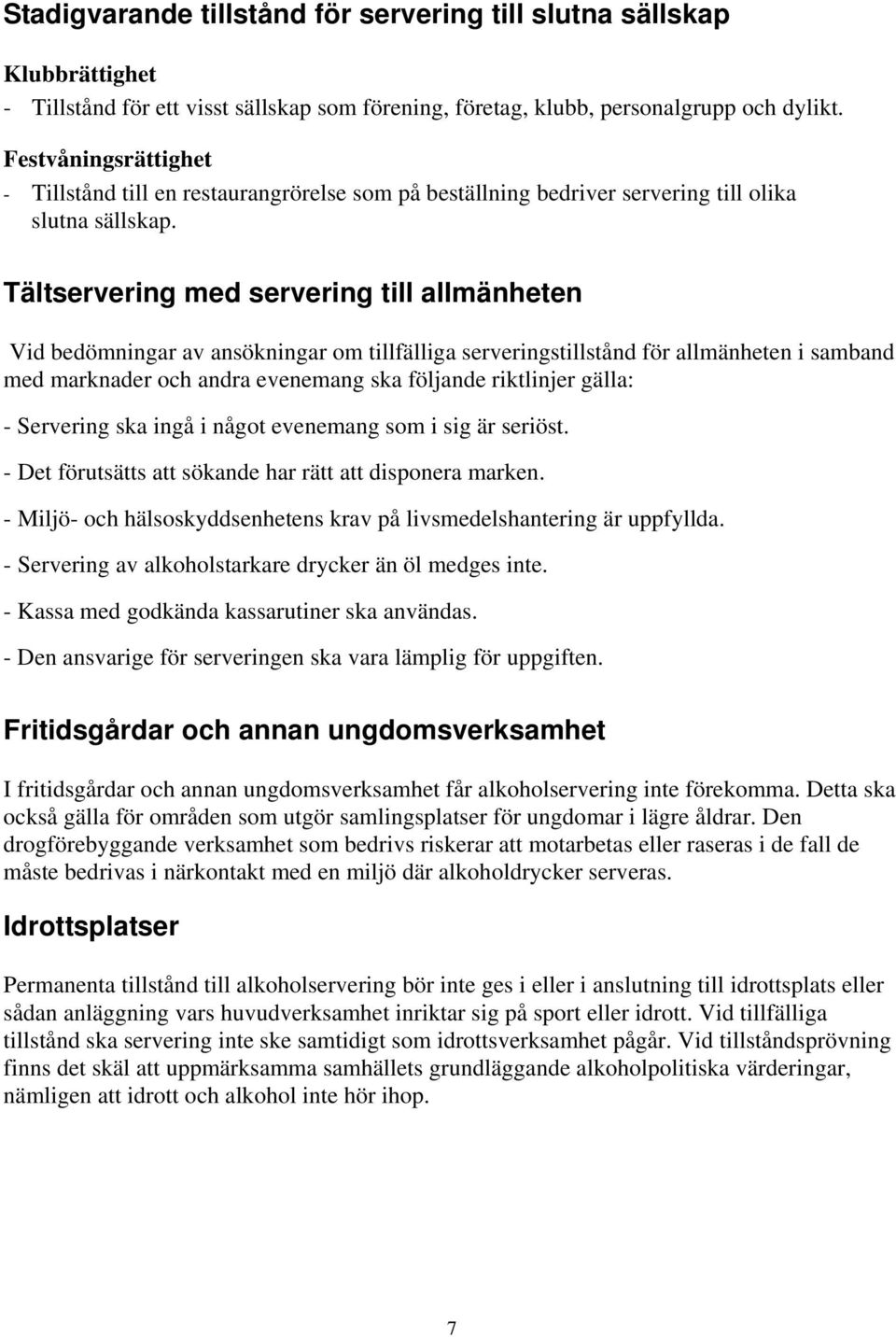 Tältservering med servering till allmänheten Vid bedömningar av ansökningar m tillfälliga serveringstillstånd för allmänheten i samband med marknader ch andra evenemang ska följande riktlinjer gälla: