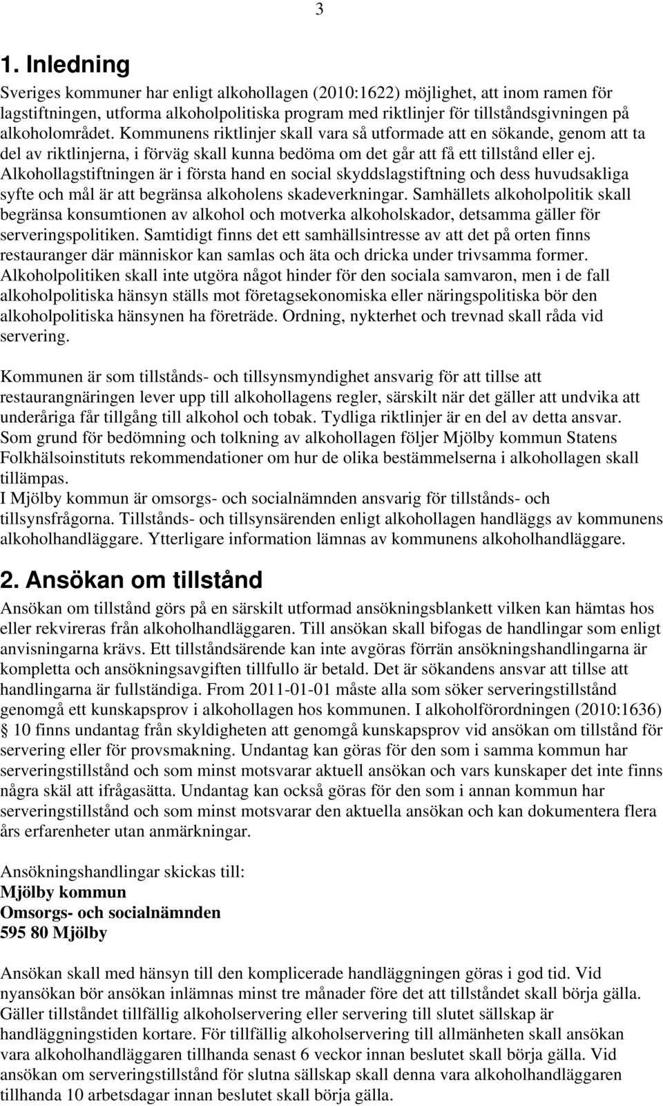 Alkohollagstiftningen är i första hand en social skyddslagstiftning och dess huvudsakliga syfte och mål är att begränsa alkoholens skadeverkningar.