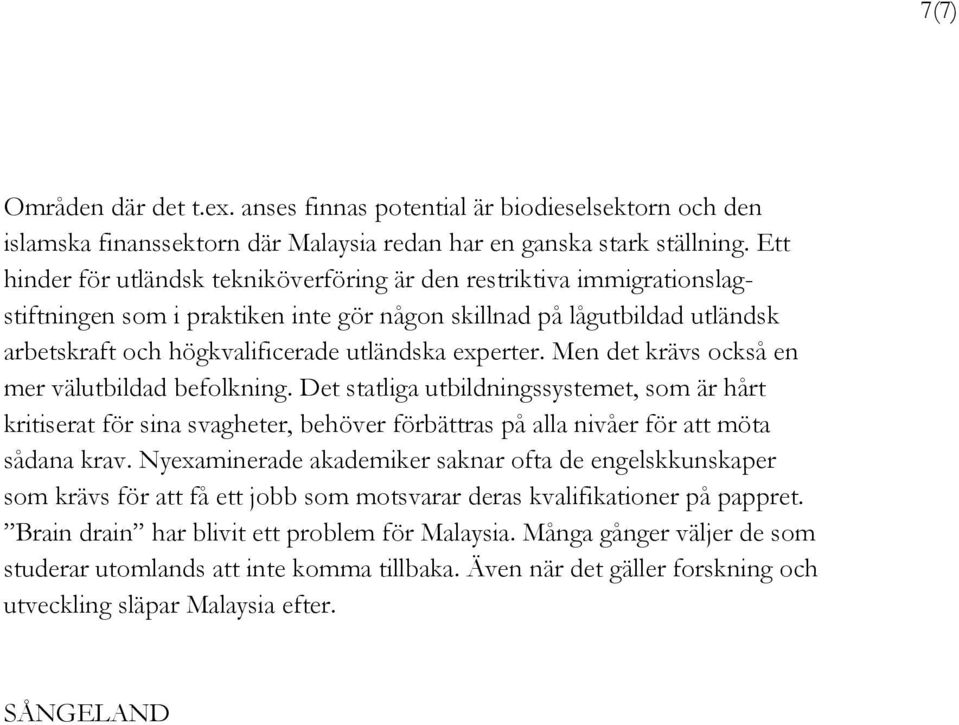 experter. Men det krävs också en mer välutbildad befolkning. Det statliga utbildningssystemet, som är hårt kritiserat för sina svagheter, behöver förbättras på alla nivåer för att möta sådana krav.