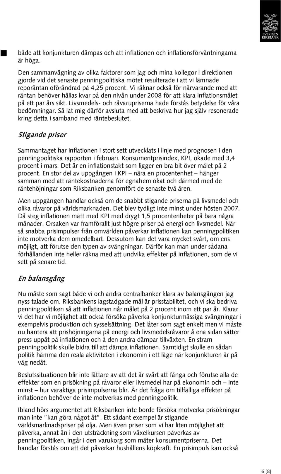 Vi räknar också för närvarande med att räntan behöver hållas kvar på den nivån under 2008 för att klara inflationsmålet på ett par års sikt.