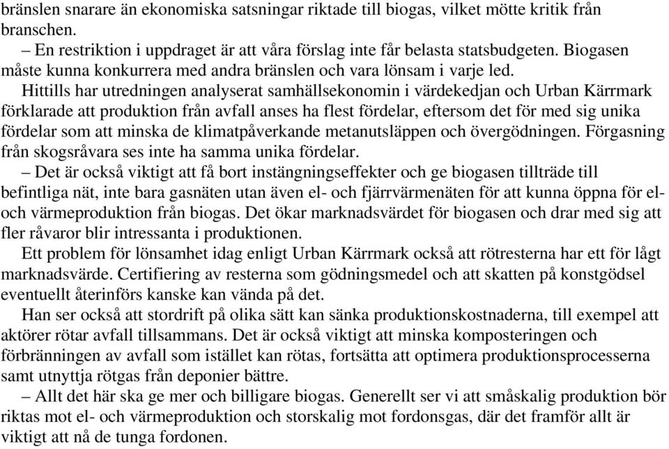 Hittills har utredningen analyserat samhällsekonomin i värdekedjan och Urban Kärrmark förklarade att produktion från avfall anses ha flest fördelar, eftersom det för med sig unika fördelar som att