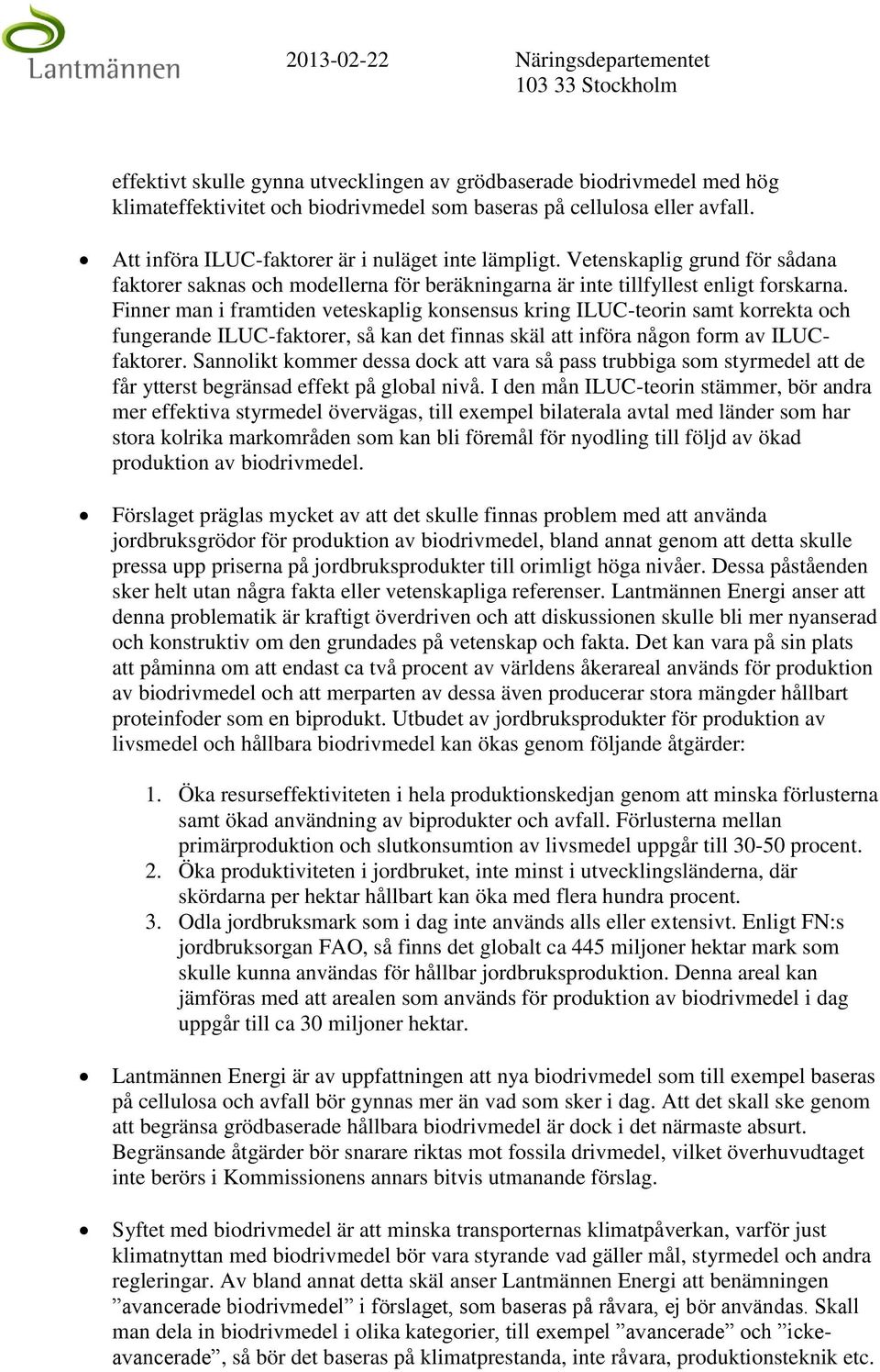 Finner man i framtiden veteskaplig konsensus kring ILUC-teorin samt korrekta och fungerande ILUC-faktorer, så kan det finnas skäl att införa någon form av ILUCfaktorer.