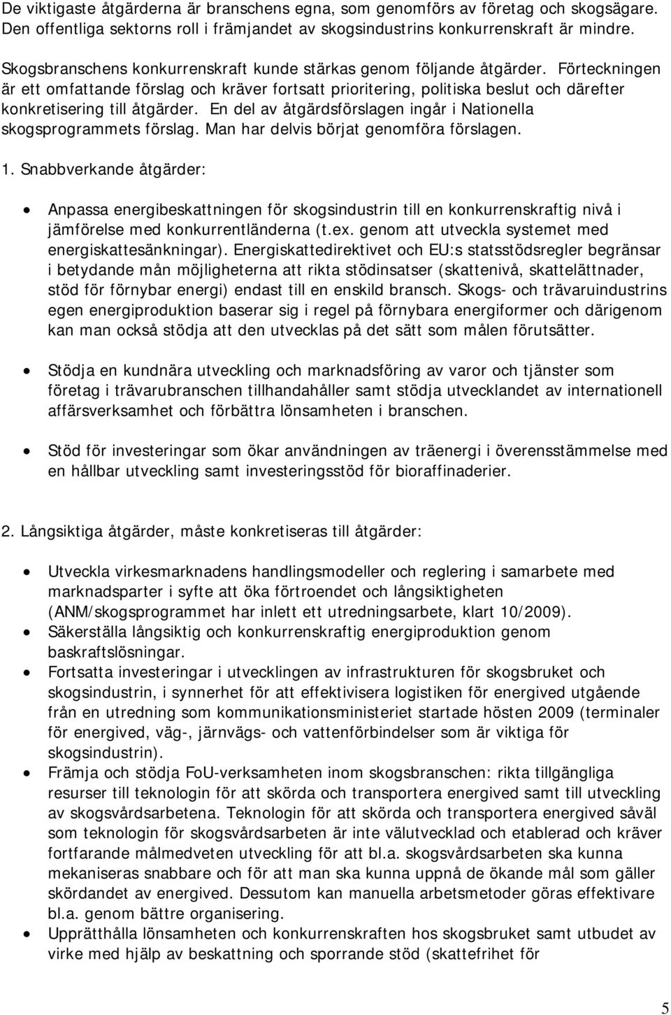 Förteckningen är ett omfattande förslag och kräver fortsatt prioritering, politiska beslut och därefter konkretisering till åtgärder.