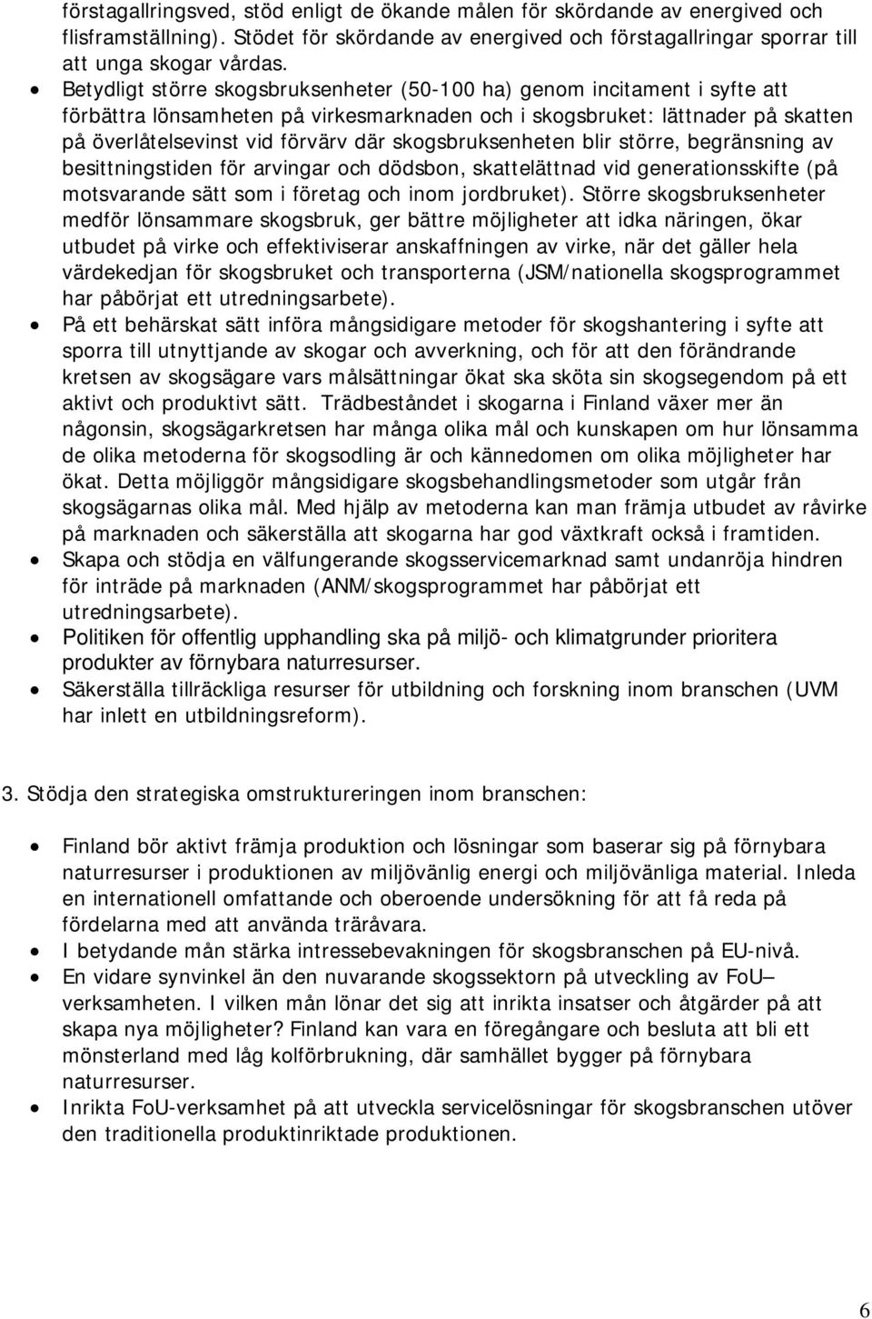 skogsbruksenheten blir större, begränsning av besittningstiden för arvingar och dödsbon, skattelättnad vid generationsskifte (på motsvarande sätt som i företag och inom jordbruket).