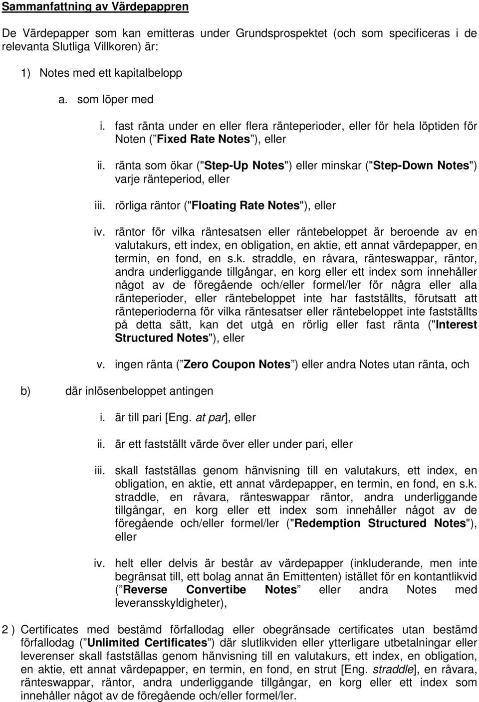 ränta som ökar ("Step-Up Notes") eller minskar ("Step-Down Notes") varje ränteperiod, eller iii. rörliga räntor ("Floating Rate Notes"), eller iv.