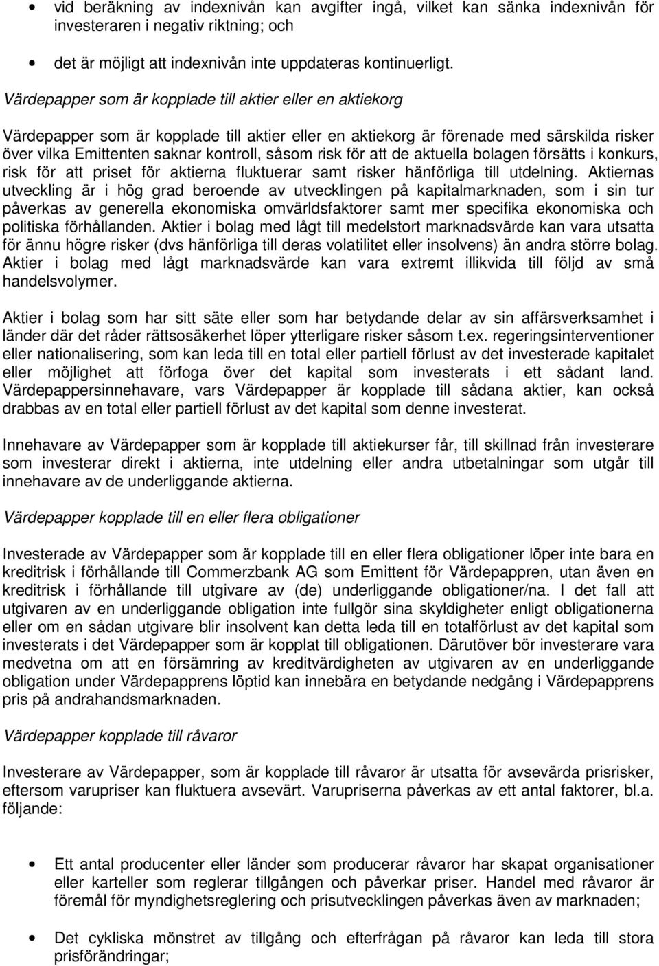 risk för att de aktuella bolagen försätts i konkurs, risk för att priset för aktierna fluktuerar samt risker hänförliga till utdelning.