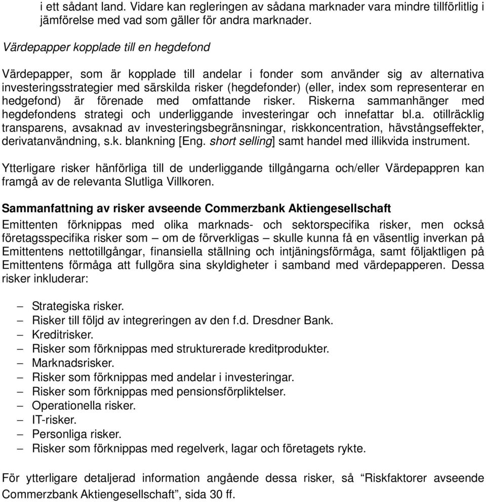 representerar en hedgefond) är förenade med omfattande risker. Riskerna sammanhänger med hegdefondens strategi och underliggande investeringar och innefattar bl.a. otillräcklig transparens, avsaknad av investeringsbegränsningar, riskkoncentration, hävstångseffekter, derivatanvändning, s.