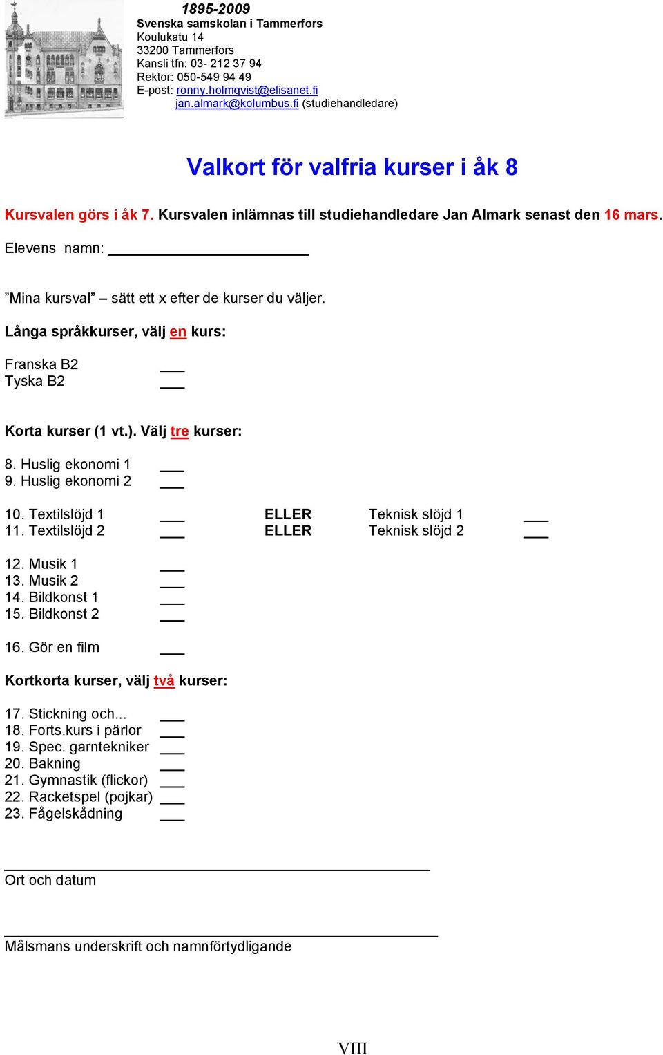 Elevens namn: Mina kursval sätt ett x efter de kurser du väljer. Långa språkkurser, välj en kurs: Franska B2 Tyska B2 Korta kurser (1 vt.). Välj tre kurser: 8. Huslig ekonomi 1 9. Huslig ekonomi 2 10.