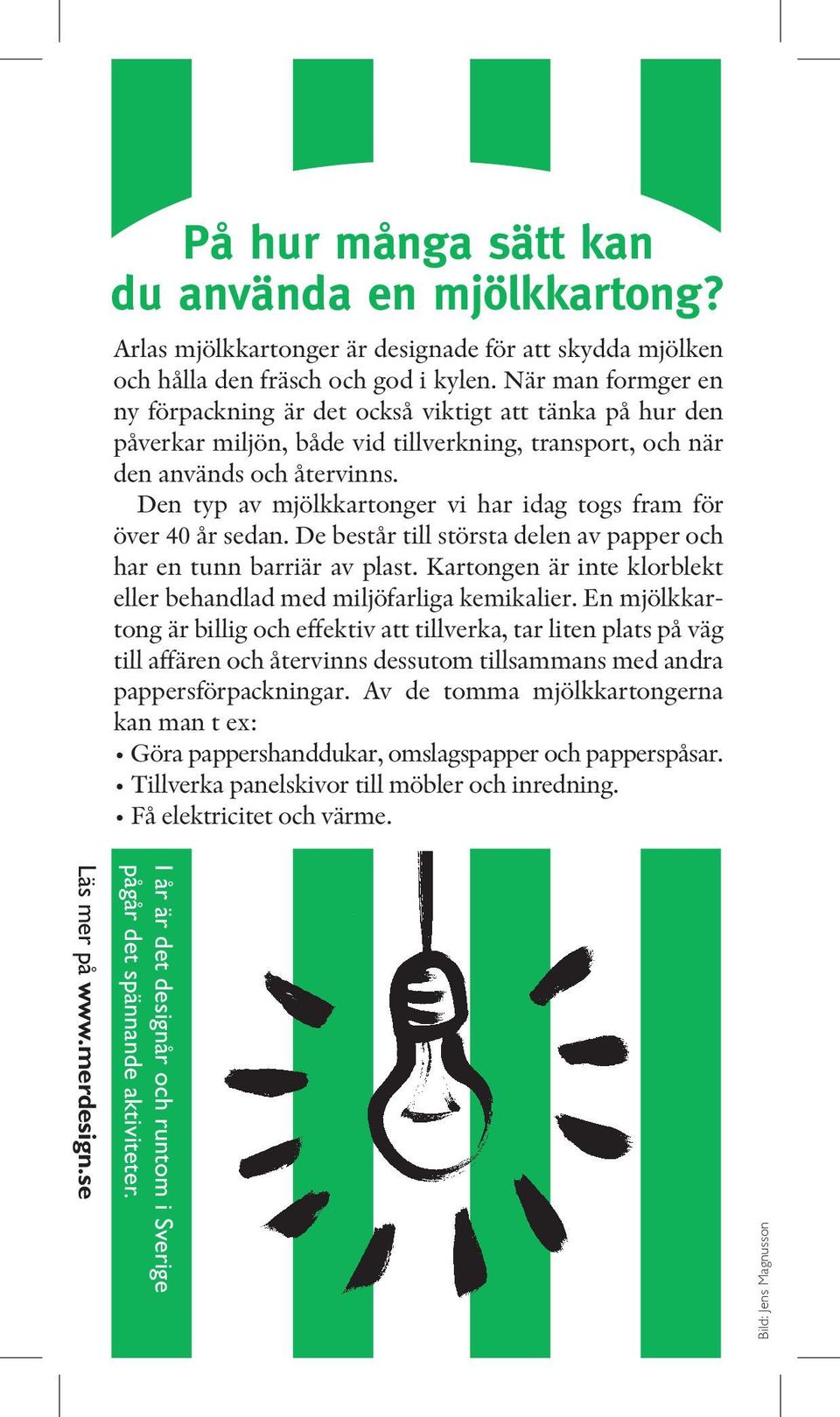 Den typ av mjölkkartonger vi har idag togs fram för över 40 år sedan. De består till största delen av papper och har en tunn barriär av plast.