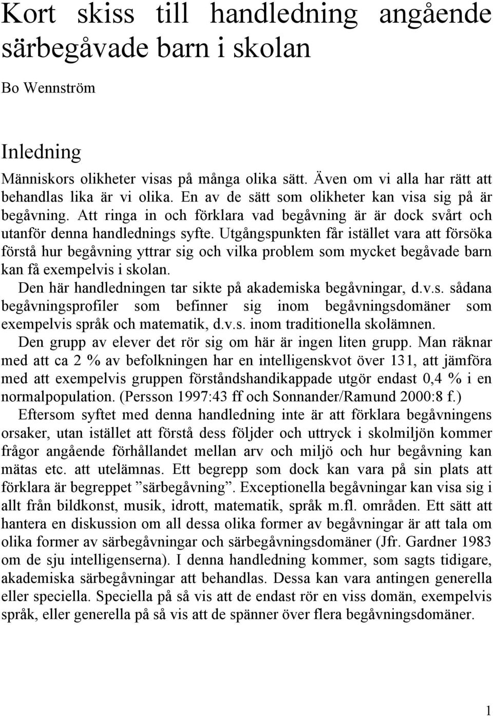 Utgångspunkten får istället vara att försöka förstå hur begåvning yttrar sig och vilka problem som mycket begåvade barn kan få exempelvis i skolan.