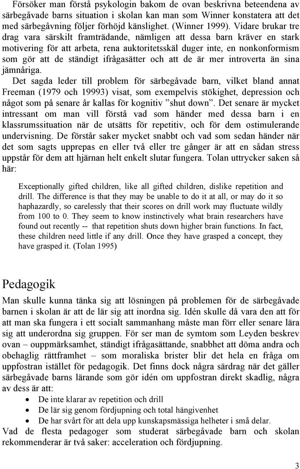 Vidare brukar tre drag vara särskilt framträdande, nämligen att dessa barn kräver en stark motivering för att arbeta, rena auktoritetsskäl duger inte, en nonkonformism som gör att de ständigt