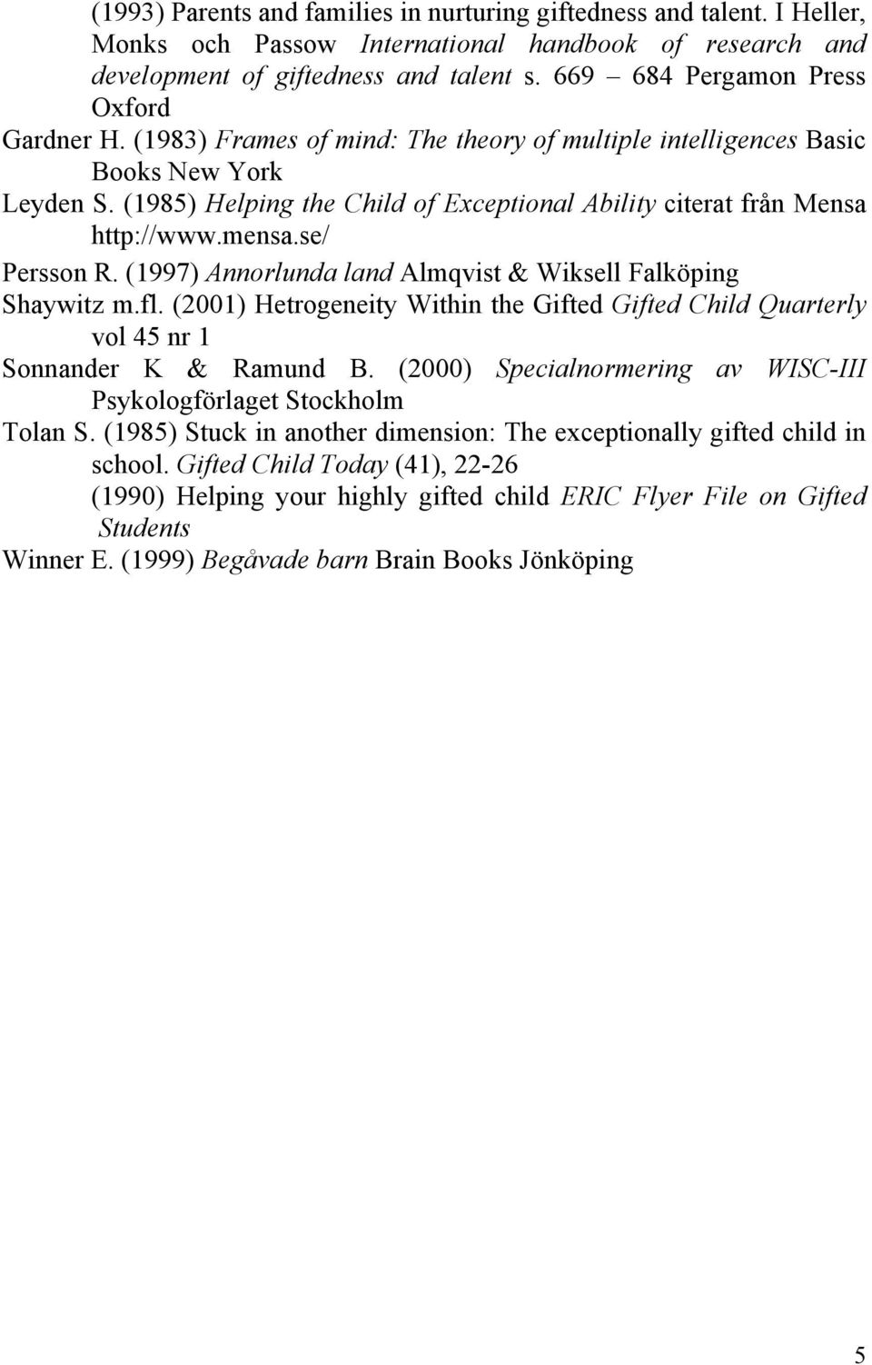 (1985) Helping the Child of Exceptional Ability citerat från Mensa http://www.mensa.se/ Persson R. (1997) Annorlunda land Almqvist & Wiksell Falköping Shaywitz m.fl.