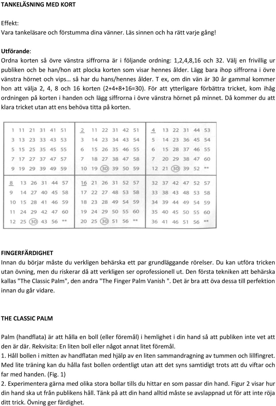 T ex, om din vän är 30 år gammal kommer hon att välja 2, 4, 8 och 16 korten (2+4+8+16=30).