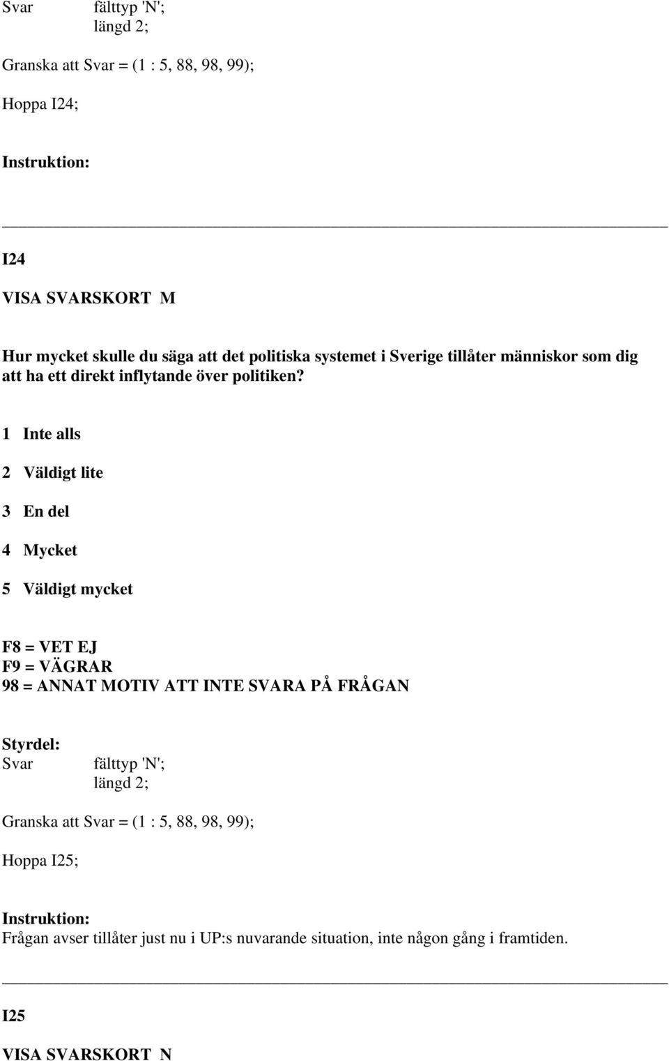 1 Inte alls Väldigt lite En del 4 Mycket 5 Väldigt mycket Granska att = (1 : 5, 88, 98, 99); Hoppa I5;