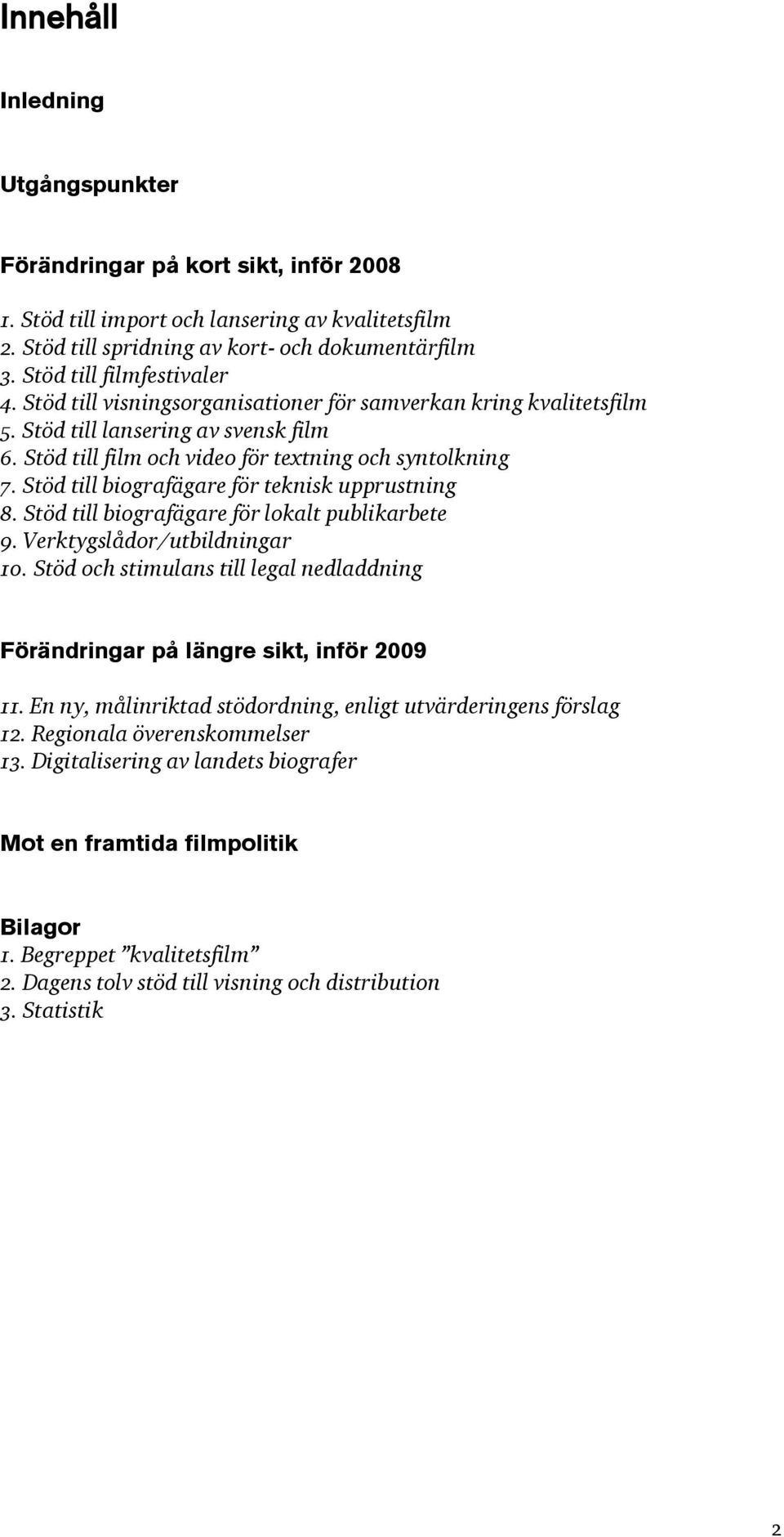 Stöd till biografägare för teknisk upprustning 8. Stöd till biografägare för lokalt publikarbete 9. Verktygslådor/utbildningar 10.