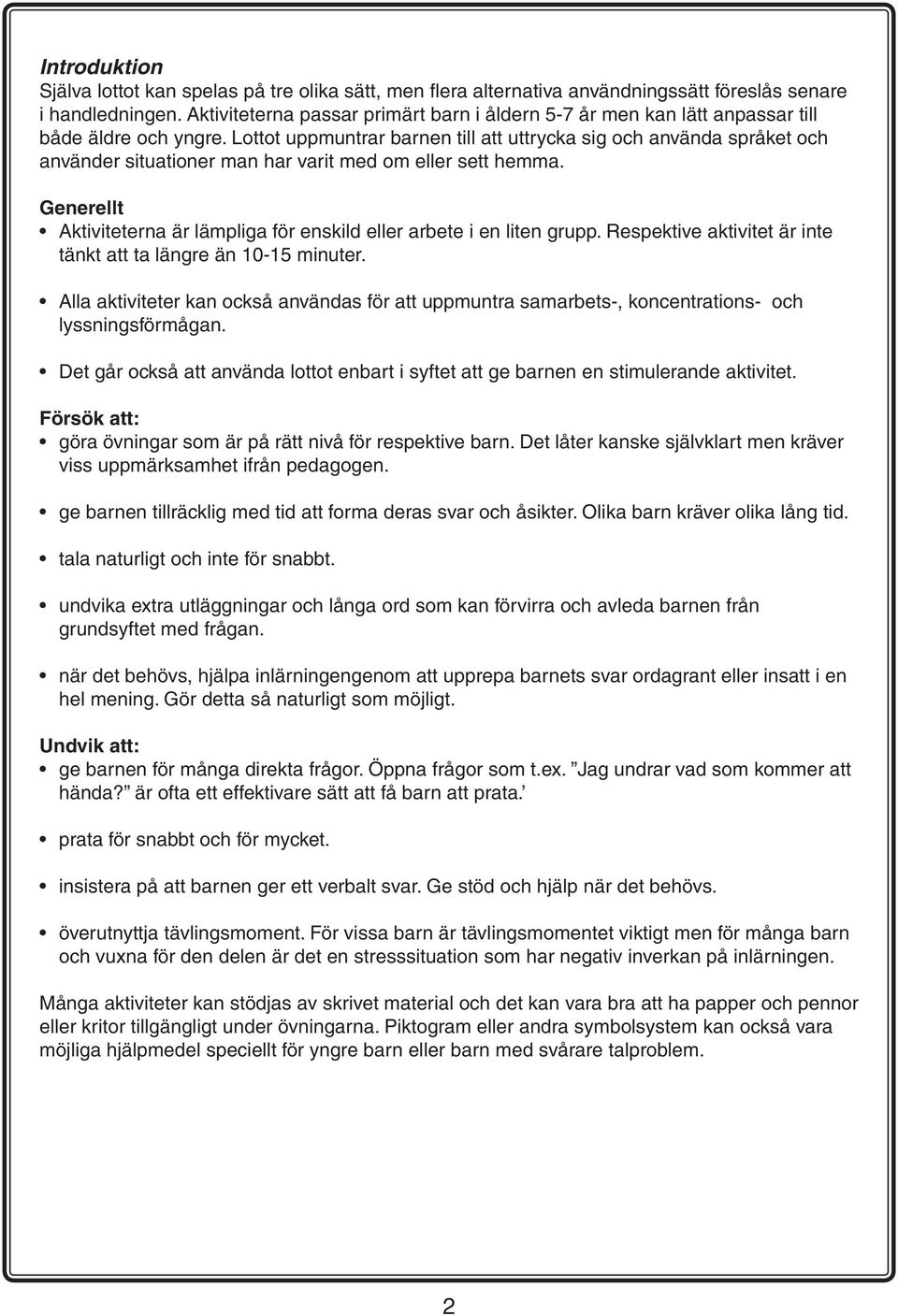 Lottot uppmuntrar barnen till att uttrycka sig och använda språket och använder situationer man har varit med om eller sett hemma.