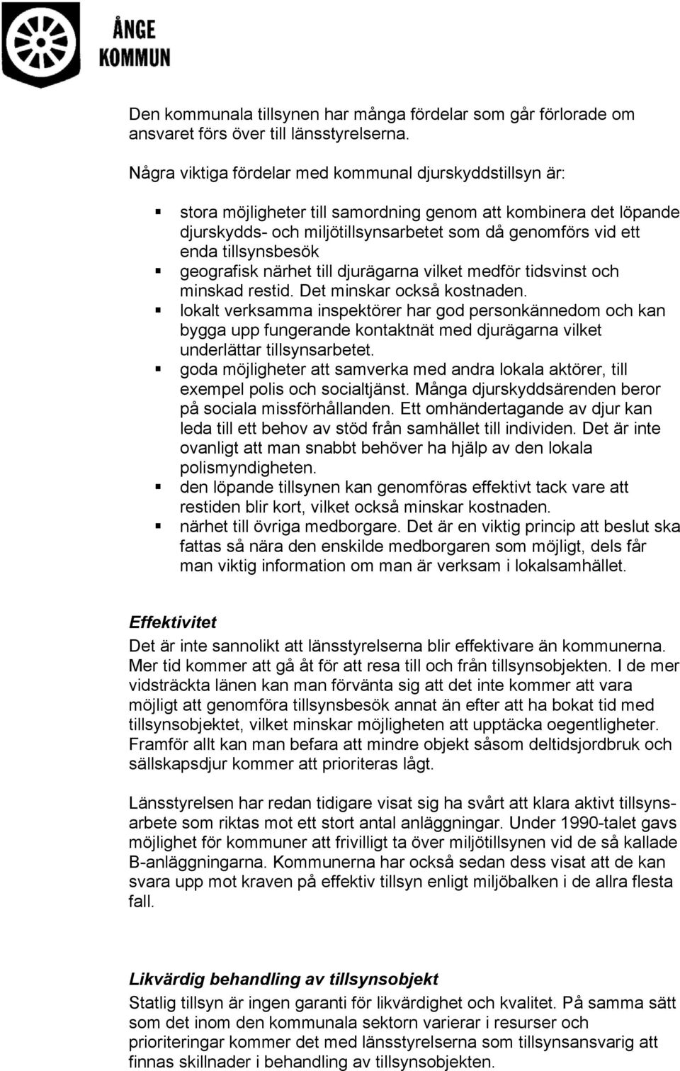 tillsynsbesök geografisk närhet till djurägarna vilket medför tidsvinst och minskad restid. Det minskar också kostnaden.