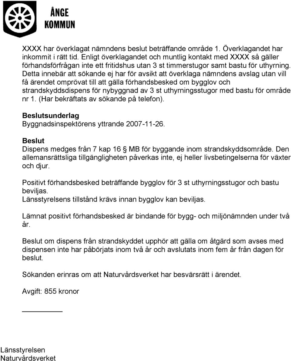 Detta innebär att sökande ej har för avsikt att överklaga nämndens avslag utan vill få ärendet omprövat till att gälla förhandsbesked om bygglov och strandskyddsdispens för nybyggnad av 3 st