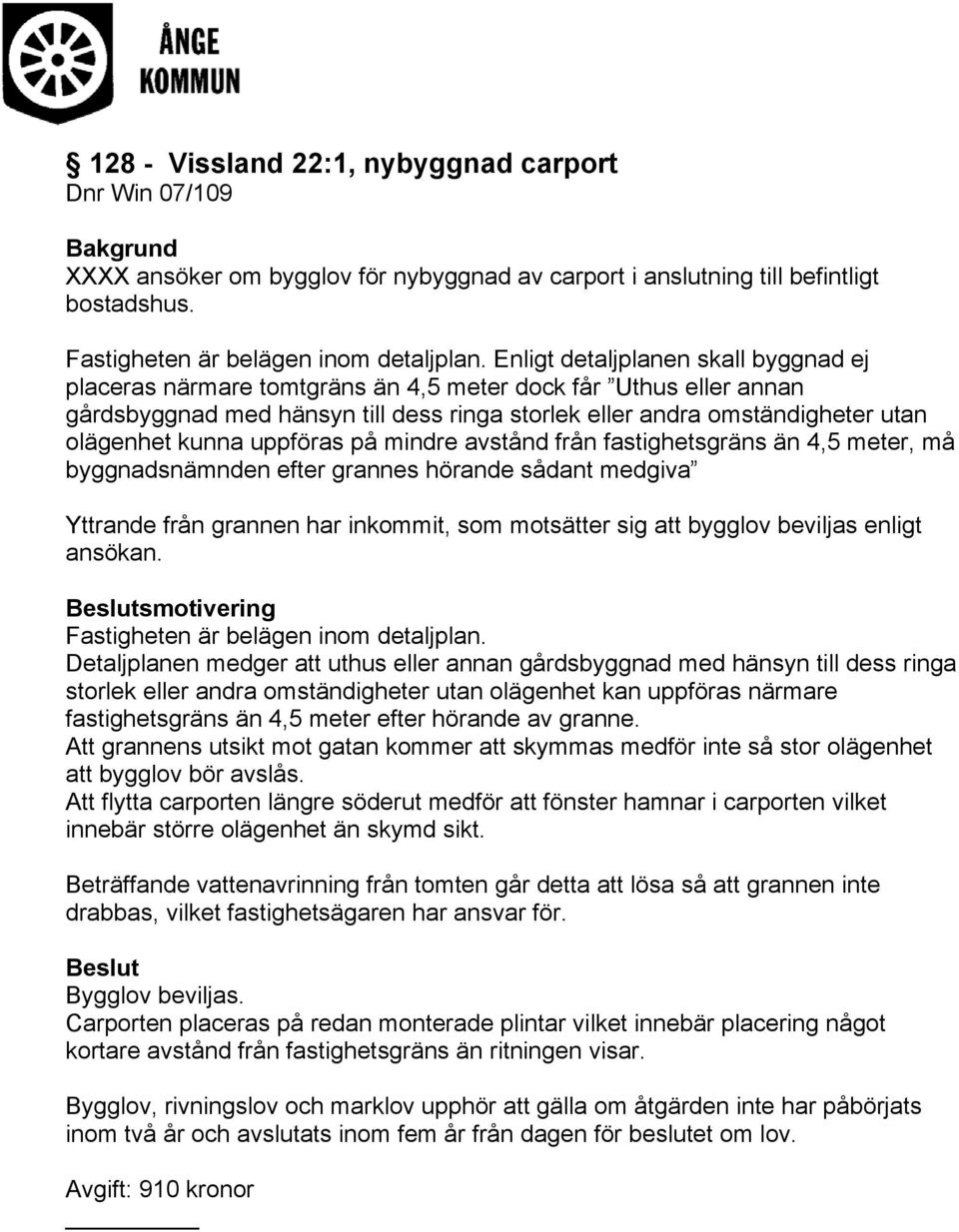 uppföras på mindre avstånd från fastighetsgräns än 4,5 meter, må byggnadsnämnden efter grannes hörande sådant medgiva Yttrande från grannen har inkommit, som motsätter sig att bygglov beviljas enligt