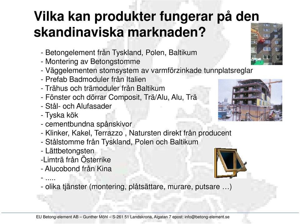 Badmoduler från Italien - Trähus och trämoduler från Baltikum - Fönster och dörrar Composit, Trä/Alu, Alu, Trä - Stål- och Alufasader - Tyska kök -