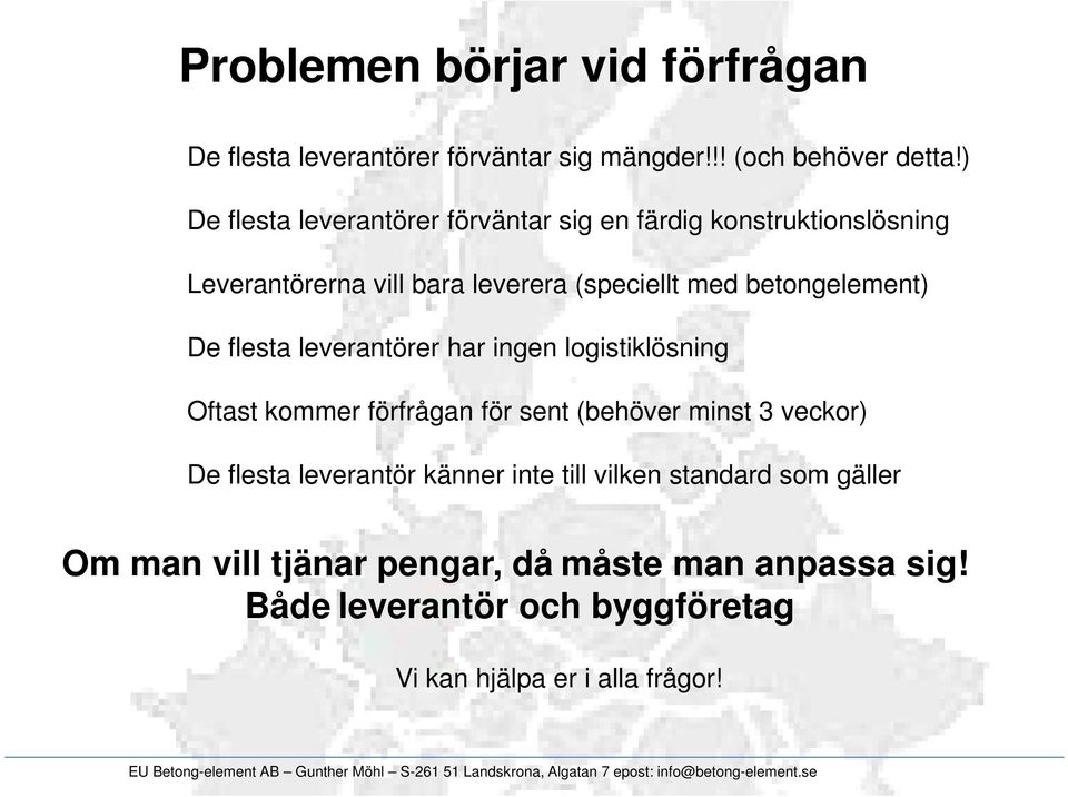 betongelement) De flesta leverantörer har ingen logistiklösning Oftast kommer förfrågan för sent (behöver minst 3 veckor) De