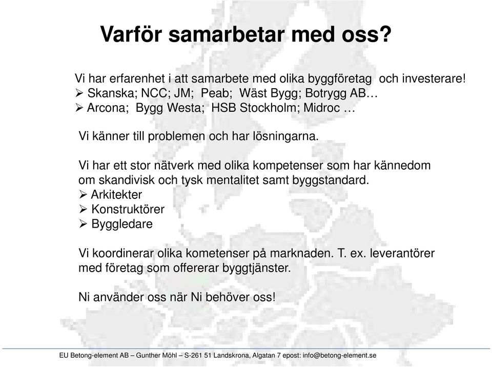 lösningarna. Vi har ett stor nätverk med olika kompetenser som har kännedom om skandivisk och tysk mentalitet samt byggstandard.