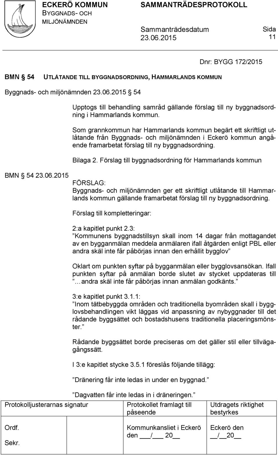 Förslag till byggnadsordning för Hammarlands kommun BMN 54 FÖRSLAG: Byggnads- och miljönämnden ger ett skriftligt utlåtande till Hammarlands kommun gällande framarbetat förslag till ny