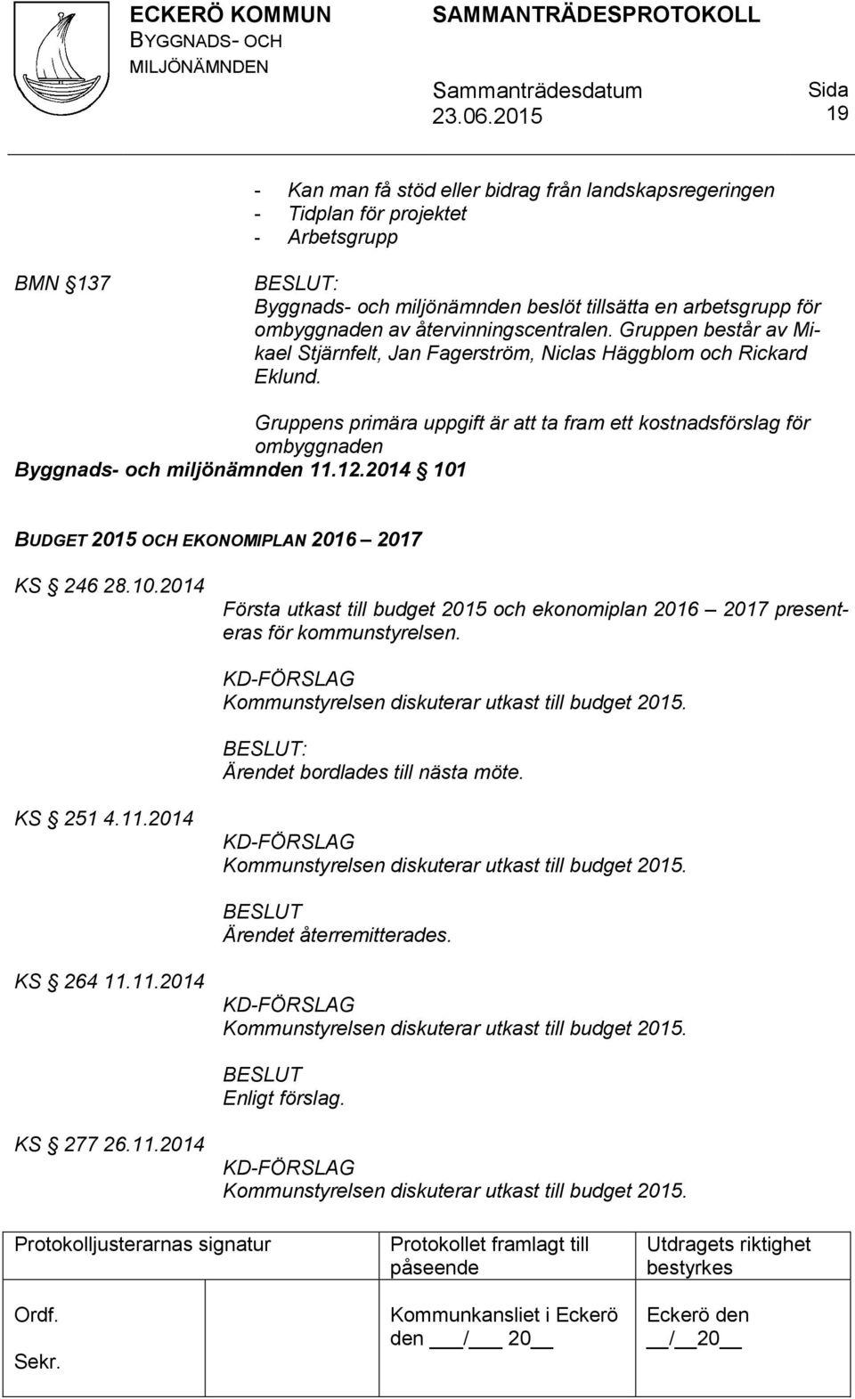 Gruppens primära uppgift är att ta fram ett kostnadsförslag för ombyggnaden Byggnads- och miljönämnden 11.12.2014 101