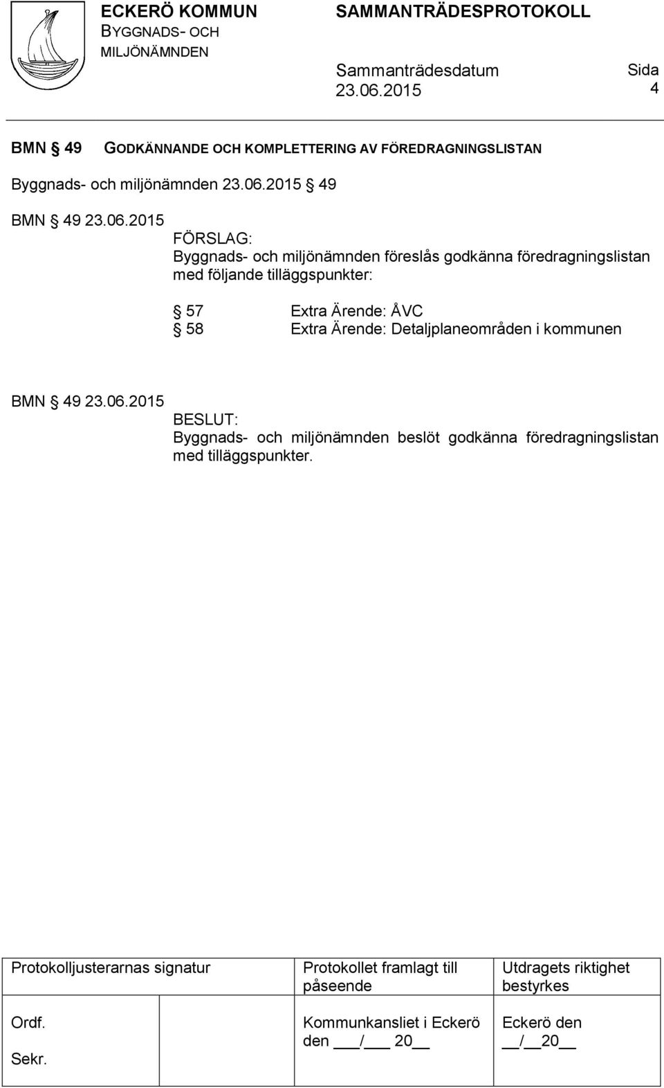 följande tilläggspunkter: 57 Extra Ärende: ÅVC 58 Extra Ärende: Detaljplaneområden i