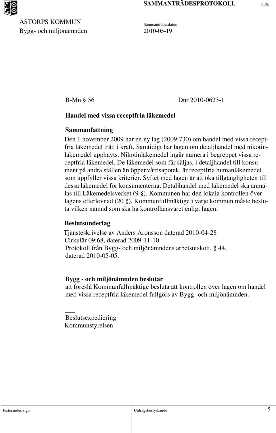 De läkemedel som får säljas, i detaljhandel till konsument på andra ställen än öppenvårdsapotek, är receptfria humanläkemedel som uppfyller vissa kriterier.