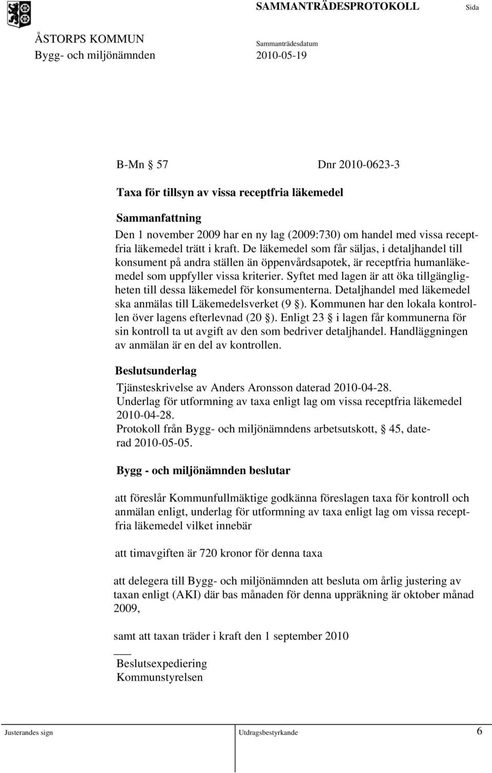 Syftet med lagen är att öka tillgängligheten till dessa läkemedel för konsumenterna. Detaljhandel med läkemedel ska anmälas till Läkemedelsverket (9 ).