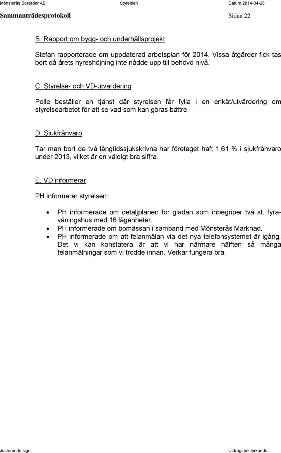 Styrelse- och VD-utvärdering Pelle beställer en tjänst där styrelsen får fylla i en enkät/utvärdering om styrelsearbetet för att se vad som kan göras bättre. D.